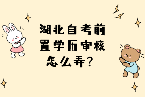 湖北自考前置學歷審核怎么弄？