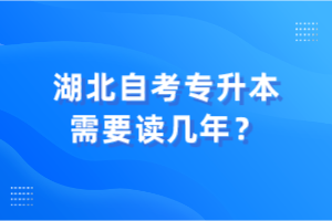 湖北自考專升本需要讀幾年？