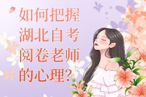 如何把握湖北自考閱卷老師的心理？