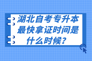 湖北自考專升本最快拿證時間是什么時候？