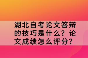 湖北自考論文答辯的技巧是什么？論文成績?cè)趺丛u(píng)分？