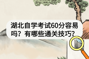 湖北自學(xué)考試60分容易嗎？有哪些通關(guān)技巧？