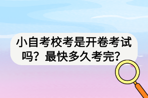 小自考?？际情_卷考試嗎？最快多久考完？