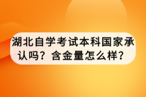 湖北自學(xué)考試本科國(guó)家承認(rèn)嗎？含金量怎么樣？