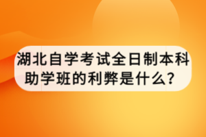 湖北自學(xué)考試全日制本科助學(xué)班的利弊是什么？