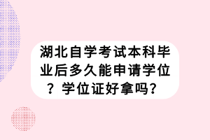 湖北自學考試本科畢業(yè)后多久能申請學位？學位證好拿嗎？