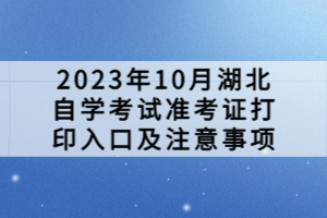 2023年10月湖北自學(xué)考試準考證打印入口及注意事項