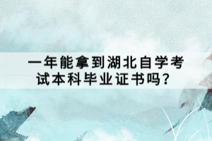 一年能拿到湖北自學考試本科畢業(yè)證書嗎？