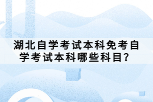 湖北自學考試本科免考自學考試本科哪些科目？