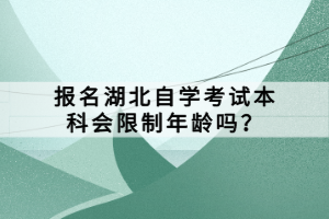 報名湖北自學考試本科會限制年齡嗎？