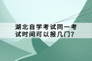 湖北自學(xué)考試同一考試時(shí)間可以報(bào)幾門？