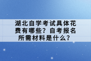 湖北自學(xué)考試具體花費有哪些？自考報名所需材料是什么？