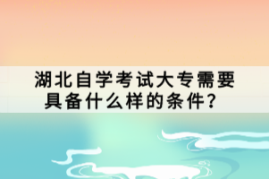 湖北自學(xué)考試大專需要具備什么樣的條件？