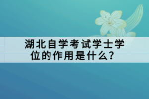 湖北自學(xué)考試學(xué)士學(xué)位的作用是什么？