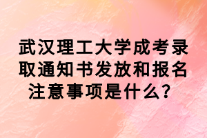 武漢理工大學(xué)成考錄取通知書(shū)發(fā)放和報(bào)名注意事項(xiàng)是什么？