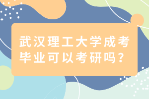 武漢理工大學成考畢業(yè)可以考研嗎？