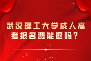 武漢理工大學(xué)成人高考報名費能退嗎？