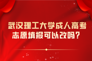 武漢理工大學(xué)成人高考志愿填報(bào)可以改嗎？