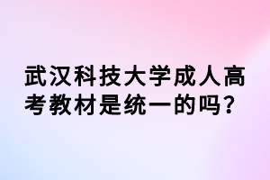 武漢科技大學成人高考教材是統(tǒng)一的嗎？