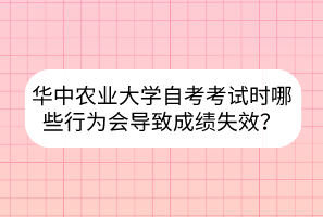 華中農(nóng)業(yè)大學(xué)自考考試時(shí)哪些行為會導(dǎo)致成績失效？