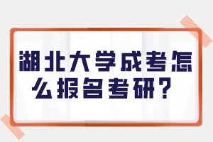 湖北大學(xué)成考怎么報(bào)名考研？