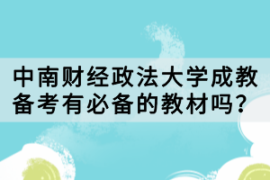 中南財經(jīng)政法大學(xué)成教備考有必備的教材嗎？