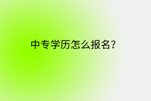 中專學歷怎么報名？