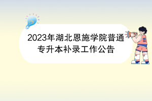 2023年湖北恩施學(xué)院普通專升本補錄工作公告