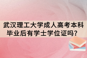 武漢理工大學(xué)成人高考本科畢業(yè)后有學(xué)士學(xué)位證嗎？