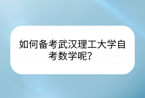 如何備考武漢理工大學自考數(shù)學呢？