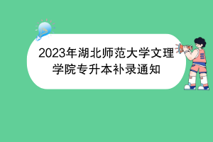 2023年湖北師范大學(xué)文理學(xué)院專升本補錄通知