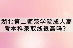 湖北第二師范學(xué)院成人高考本科錄取線很高嗎？