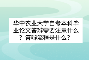 華中農(nóng)業(yè)大學自考本科畢業(yè)論文答辯需要注意什么？答辯流程是什么？