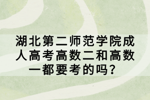 湖北第二師范學(xué)院成人高考高數(shù)二和高數(shù)一都要考的嗎？