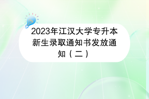 2023年江漢大學(xué)專升本新生錄取通知書發(fā)放通知（二）