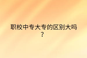 職校中專大專的區(qū)別大嗎？