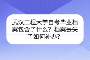 武漢工程大學(xué)自考畢業(yè)檔案包含了什么？檔案丟失了如何補辦？