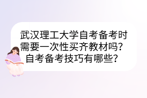 武漢理工大學(xué)自考備考時需要一次性買齊教材嗎？自考備考技巧有哪些？