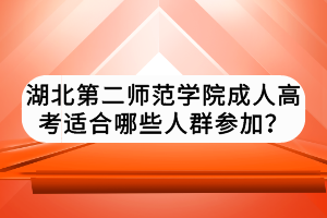 湖北第二師范學(xué)院成人高考適合哪些人群參加？
