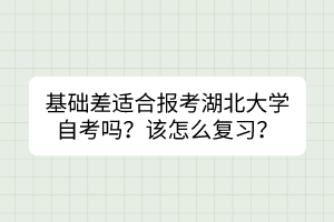 基礎差適合報考湖北大學自考嗎？該怎么復習？
