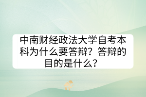 中南財經(jīng)政法大學(xué)自考本科為什么要答辯？答辯的目的是什么？