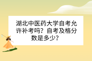 湖北中醫(yī)藥大學(xué)自考允許補(bǔ)考嗎？自考及格分?jǐn)?shù)是多少？