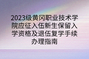 2023級黃岡職業(yè)技術(shù)學(xué)院應(yīng)征入伍新生保留入學(xué)資格及退伍復(fù)學(xué)手續(xù)辦理指南