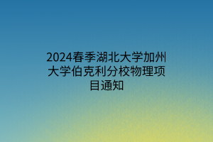 2024春季湖北大學加州大學伯克利分校物理項目通知