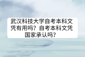 武漢科技大學自考本科文憑有用嗎？自考本科文憑國家承認嗎？