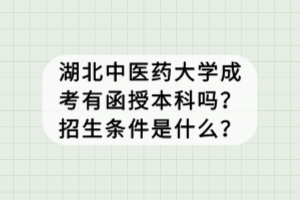 湖北中醫(yī)藥大學成考有函授本科嗎？招生條件是什么？