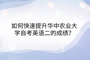 如何快速提升華中農(nóng)業(yè)大學(xué)自考英語(yǔ)二的成績(jī)？