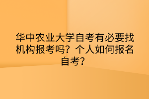 華中農(nóng)業(yè)大學(xué)自考有必要找機構(gòu)報考嗎？個人如何報名自考？