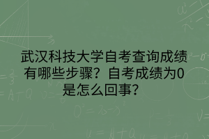 武漢科技大學(xué)自考查詢成績有哪些步驟？自考成績?yōu)?是怎么回事？