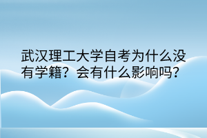 武漢理工大學(xué)自考為什么沒有學(xué)籍？會(huì)有什么影響嗎？